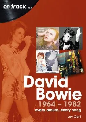 David Bowie 1964 to 1982 On Track : Every Album, Every Song