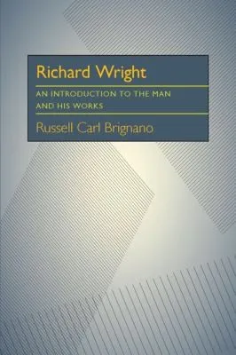 Richard Wright : An Introduction to the Man and His Works