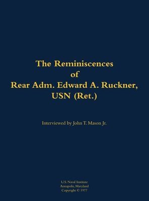 The Reminiscences of Rear Adm. Edward A. Ruckner, USN (Ret.)