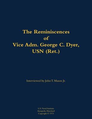 The Reminiscences of Vice Adm. George C. Dyer, USN (Ret.)