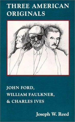 Three American Originals : John Ford, William Faulkner and Charles Ives