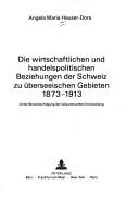 Die wirtschaftlichen und handelspolitischen Beziehungen der Schweiz zu ueberseeischen Gebieten 1873-1913