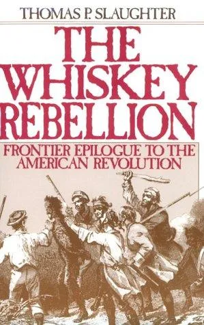 The Whiskey Rebellion : Frontier Epilogue to the American Revolution