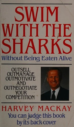 Swim With The Sharks Without Being Eaten Alive : Outsell, Outmanage, Outmotivate and Outnegotiate your Competition