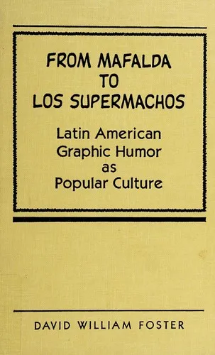 From Mafalda to Los Supermachos : Latin American Graphic Humor as Popular Culture