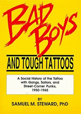 Bad Boys and Tough Tattoos : A Social History of the Tattoo With Gangs, Sailors, and Street-Corner Punks 1950-1965