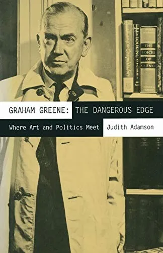 Graham Greene: The Dangerous Edge : Where Art and Politics Meet