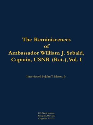 The Reminiscences of Ambassador William J. Sebald, Captain, USNR (Ret.), Vol. I