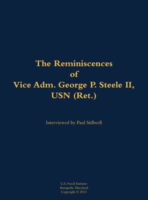The Reminiscences of Vice Adm. George P. Steele II, USN (Ret.)