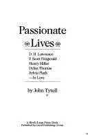 Passionate Lives Tytel : D. H. Lawrence, F. Scott Fitzgerald, Henry Miller, Dylan Thomas, Sylvia Plath : in Love