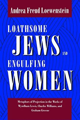 Loathsome Jews and Engulfing Women : Metaphors of Projection in the Works of Wyndham Lewis, Charles Williams, and Graham Greene