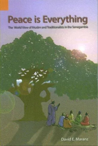 Peace Is Everything : The World View of Muslims and Traditionalists in the Senegambia