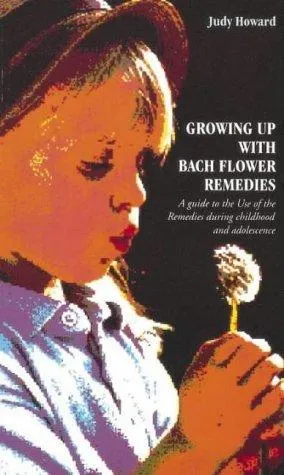 Growing Up With Bach Flower Remedies : A Guide to the Use of the Remedies During Childhood and Adolescence