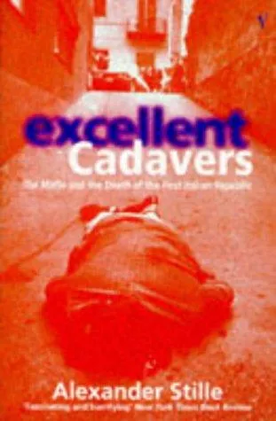 Excellent Cadavers : The Mafia and the Death of the First Italian Republic