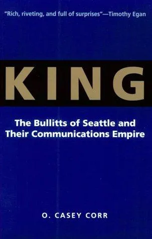 King : The Bullitts of Seattle and Their Communications Empire