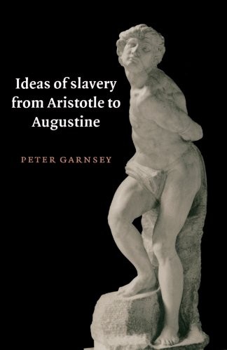 Ideas of Slavery from Aristotle to Augustine