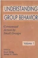 Understanding Group Behavior : Volume 1: Consensual Action By Small Groups