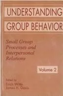 Understanding Group Behavior : Volume 1: Consensual Action By Small Groups; Volume 2: Small Group Processes and Interpersonal Relations