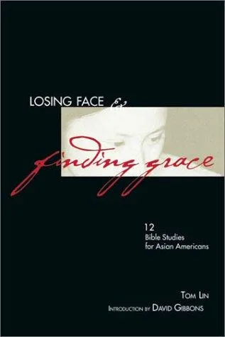 Losing Face & Finding Grace – 12 Bible Studies for Asian–Americans