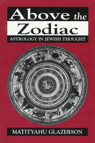 Above the Zodiac : Astrology in Jewish Thought