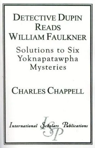 Detective Dupin Reads William Faulkner : Solutions to Six Yoknapatawpha Mysteries