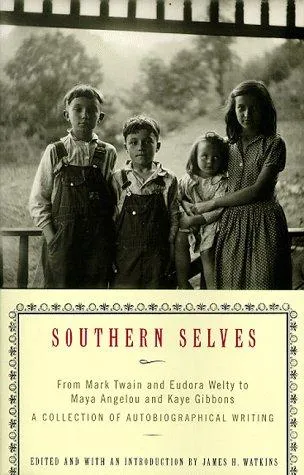 Southern Selves : From Mark Twain and Eudora Welty to Maya Angelou and Kaye Gibbons A Collection of Autobiographical Writing