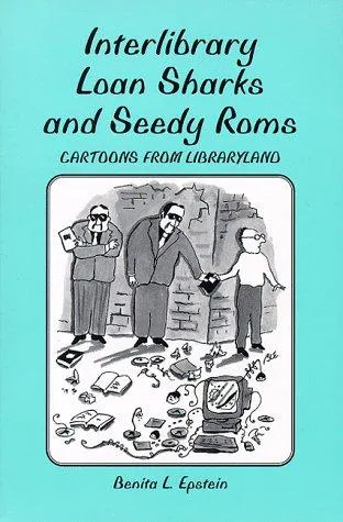 Interlibrary Loan Sharks and Seedy Roms : Cartoons from Libraryland