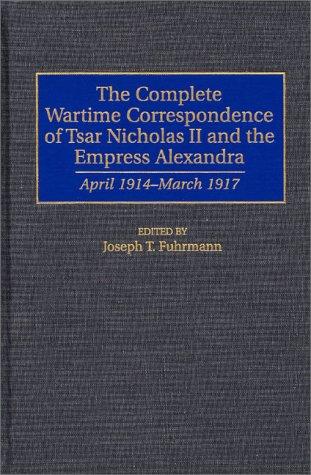 The Complete Wartime Correspondence of Tsar Nicholas II and the Empress Alexandra