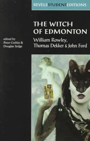 The Witch of Edmonton : By William Rowley, Thomas Dekker and John Ford