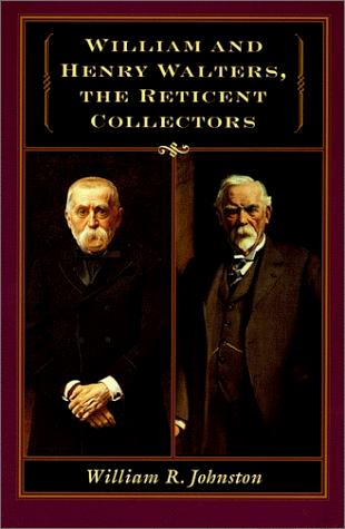 William and Henry Walters, the Reticent Collectors