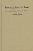 Producing American Races : Henry James, William Faulkner, Toni Morrison