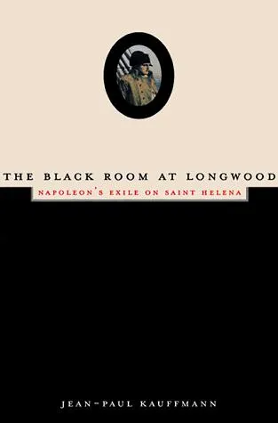 The Black Room at Longwood : Napoleon's Exile on Saint Helena