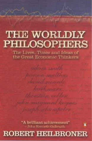 The Worldly Philosophers : The Lives, Times, and Ideas of the Great Economic Thinkers