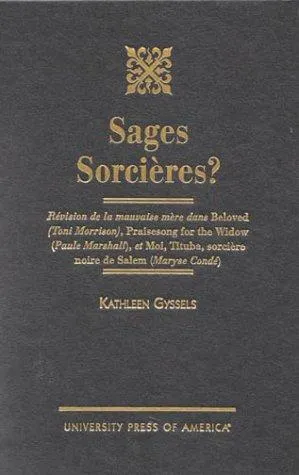 Sages Sorcieres? : Revision de la mauvaise mere dans Beloved (Toni Morrison), Praisesong for the Widow (Paule Marshall), et Moi, Tituba, sorciere noire Salem (Maryse Conde)