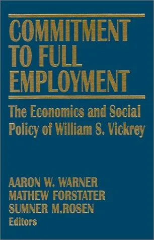 Commitment to Full Employment : Macroeconomics and Social Policy in Memory of William S.Vickrey