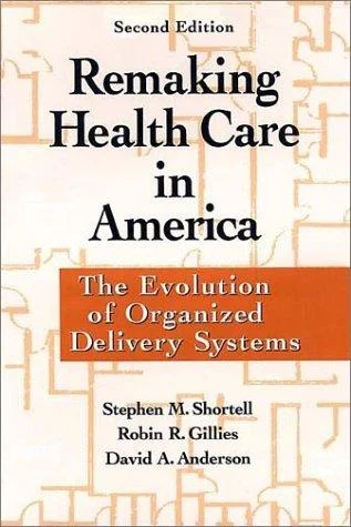 Remaking Health Care in America : The Evolution of Organized Delivery Systems