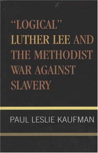 'Logical' Luther Lee and the Methodist War Against Slavery