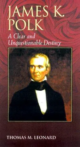 James K. Polk : A Clear and Unquestionable Destiny