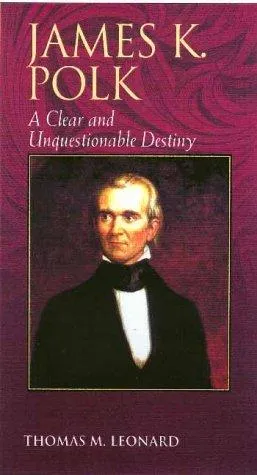 James K. Polk : A Clear and Unquestionable Destiny