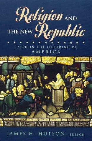 Religion and the New Republic : Faith in the Founding of America