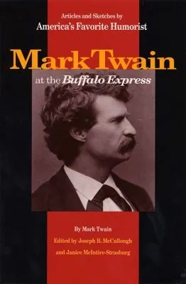 Mark Twain at the Buffalo Express : Articles and Sketches by America's Favorite Humorist