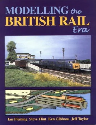 Modelling the British Rail Era : A Modellers Guide to the Classical Diesel and Electric Age