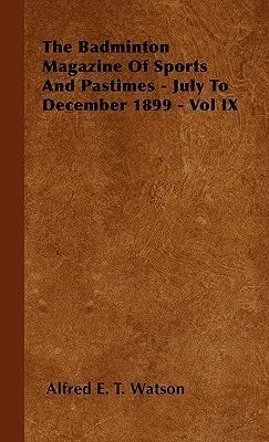 The Badminton Magazine Of Sports And Pastimes - July To December 1899 - Vol IX