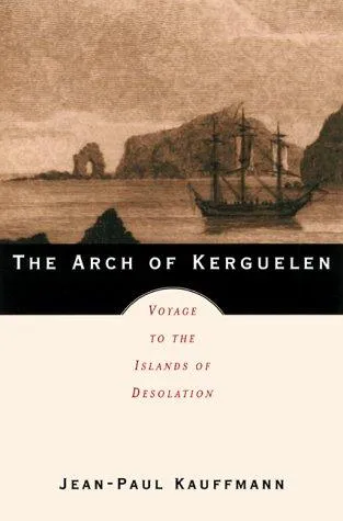 The Arch of Kerguelen : Voyage to the Islands of Desolation