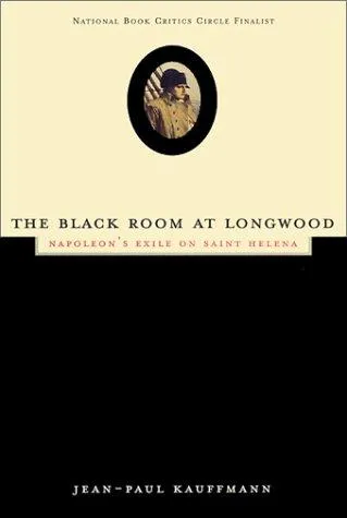 The Black Room at Longwood : Napoleon's Exile on Saint Helena