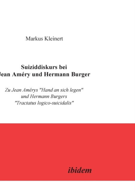 Suiziddiskurs bei Jean Amery und Hermann Burger. Zu Jean Amerys Hand an sich legen und Hermann Burgers Tractatus logico-suicidalis