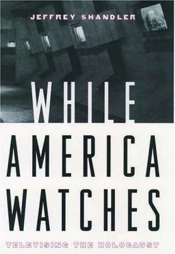 While America Watches : Televising the Holocaust