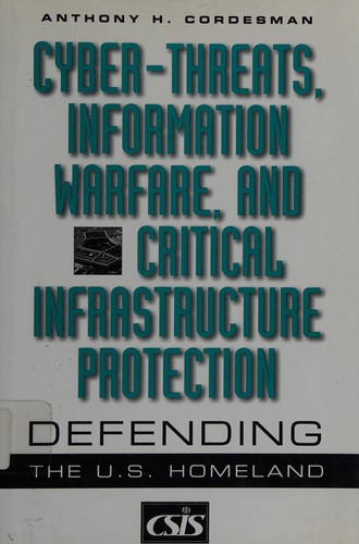 Cyber-threats, Information Warfare, and Critical Infrastructure Protection
