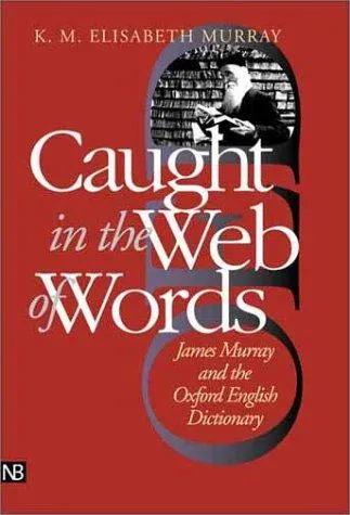 Caught in the Web of Words : James Murray and the Oxford English Dictionary