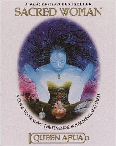 Sacred Woman : A Guide to Healing the Feminine Body, Mind and Spirit